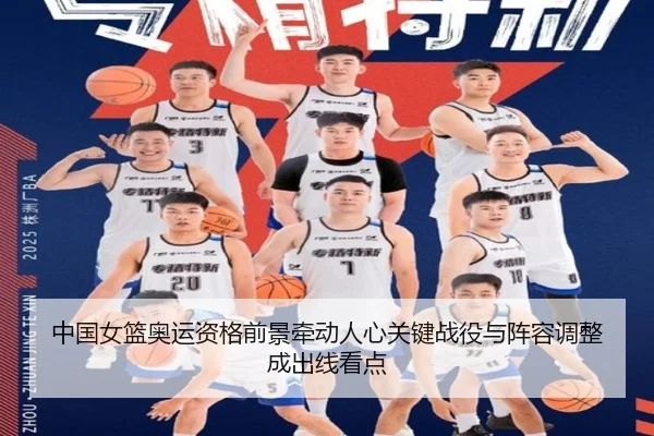 中国女篮奥运资格前景牵动人心关键战役与阵容调整成出线看点